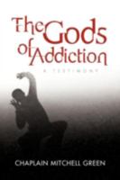 The Gods of Addiction: A Testimony 1475948530 Book Cover