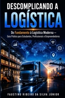 Descomplicando a Logística: Do Fundamento à Logística Moderna — Guia Prático para Estudantes, Profissionais e Empreendedores (Portuguese Edition) B0HD9GVQHH Book Cover