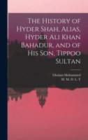 The History of Hyder Shah, Alias, Hyder Ali Khan Bahadur, and of His Son, Tippoo Sultan [microform] 1017859086 Book Cover