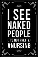 I SEE NAKED PEOPLE (IT'S NOT PRETTY) #NURSING: This 6"X9" blank line journal makes a great gift idea for any nurse or nursing student. 1670880729 Book Cover