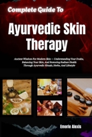 Complete Guide To Ayurvedic Skin Therapy: Ancient Wisdom For Modern Skin — Understanding Your Dosha, Balancing Your Skin, And Restoring Radiant Health Through Ayurvedic Rituals, Herbs, And Lifestyle B0HK47WWRZ Book Cover