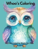 Whoo's Coloring: An Owl Coloring Book for Kids: Color Your Way Through the Feathered World of Owls! B0C1JFFYHQ Book Cover