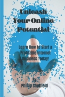 Unleash Your Online Potential: Learn How to Start a Profitable Internet Business Today! B0BW2K4DL8 Book Cover