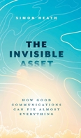 The Invisible Asset: How Good Communications Can Fix Almost Everything 1039197841 Book Cover