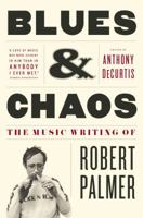 Blues & Chaos: The Music Writing of Robert Palmer