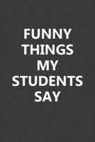 Funny Things My Students Say: Blank Lined Notebook Journal Gift for Teacher, Principal - 6x9 Inch 110 Pages Wide Ruled Journal Christmas Gifts for Teacher From Students, Best Birthday Gift Idea for Te 1675671273 Book Cover