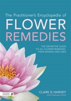 The Practitioner's Encyclopedia of Flower Remedies: The Definitive Guide to All Flower Essences, their Making and Uses 1787756378 Book Cover