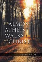 An Almost Atheist Walks with Christ 1681111659 Book Cover