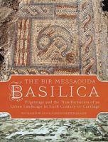 The Bir Messaouda Basilica: Pilgrimage and the Transformation of an Urban Landscape in Sixth Century AD Carthage 1785706802 Book Cover