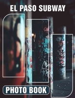 El Paso Subway Photo Book: Explore Vibrant Subway Scenes Of El Paso Captured In 40 Stunning Images B0DQC6PFZY Book Cover