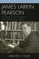 James Larkin Pearson: A Biography of North Carolina's Longest Serving Poet Laureate 1498505198 Book Cover