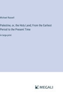 Palestine, or, the Holy Land; From the Earliest Period to the Present Time: in large print 3387321732 Book Cover