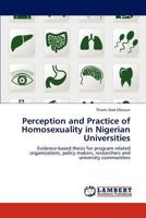 Perception and Practice of Homosexuality in Nigerian Universities: Evidence-based thesis for program related organizations, policy makers, researchers and university communities 3847346873 Book Cover