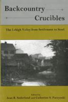 Backcountry Crucibles: The Lehigh Valley from Settlement to Steel 1611460344 Book Cover