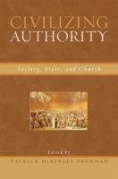 Civilizing Authority: Society, State, and Church 0739118064 Book Cover