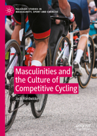 Masculinities and the Culture of Competitive Cycling 3031269748 Book Cover