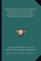 Fur Theologie Und Philosophie V2, Part 2; Beitrage Zur Orientirung Uber Herbart's System Der Philosophie; Erlauterungen Zu Herbarts Philosophie (1829) 1167676173 Book Cover