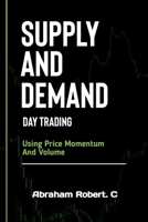 Supply And Demand Day Trading: Using Price Momentum And Volume B0CMNLW254 Book Cover
