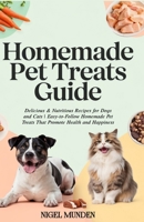 Homemade Pet Treats Guide: Delicious & Nutritious Recipes for Dogs and Cats | Easy-to-Follow Homemade Pet Treats That Promote Health and Happiness B0DQPNXF4K Book Cover