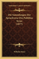 Die Sammlungen Der Spruchverse Des Publilius Syrus (1877) 1161124616 Book Cover