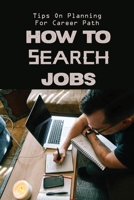 How To Search Jobs: Tips On Planning For Career Path: Job Interview Tricks B09BGM1TBC Book Cover