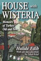 House with Wisteria: Memoirs of Turkey Old and New 1412810027 Book Cover