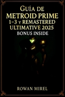 Guía de Metroid Prime 1–3 y Remastered Ultimate 2025: Tutoriales completos, estrategias contra jefes, ubicaciones de objetos y finalización del 100 % para todos los juegos B0FR9R3VT4 Book Cover