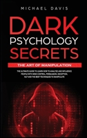 Dark Psychology Secrets - The Art of Manipulation: The Ultimate Guide to Learn How to Analyze and Influence People with Mind Control, Persuasion, Deception, NLP and The Best Techniques to Manipulate B08KFS2VSC Book Cover