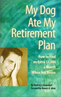 My Dog Ate My Retirement Plan: How to Find an Extra $1000 a Month When You Retire 1929774230 Book Cover