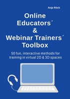 Online Educators´ & Webinar Trainers´ Toolbox: 50 fun, interactive methods for training in virtual 2D & 3D spaces 3752624698 Book Cover