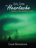 Life, Love And Heartache...Poems of the Northern Lights 1434393860 Book Cover