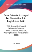 Prose Extracts, Arranged For Translation Into English And Latin: With General And Special Prefaces On Style And Idiom, Oratorical, Historical, Philosophical And Miscellaneous 0530885999 Book Cover