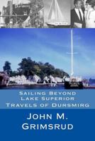 Sailing Beyond Lake Superior: Travels of Dursmirg 1479111104 Book Cover