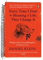 Every Time I Find the Meaning of Life, They Change It: Wisdom of the Great Philosophers on How to Live 0143129597 Book Cover