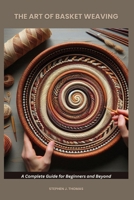 THE ART OF BASKET WEAVING: A Complete Guide for Beginners and Beyond B0F9H5KH95 Book Cover