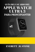 GUÍA DEL USUARIO DEL APPLE WATCH ULTRA 3 PARA PRINCIPIANTES: Un Manual Paso A Paso Para La Configuración, Funciones Avanzadas Y Consejos De ... De La Batería Y Muc (Spanish Edition) B0FRMK22YD Book Cover