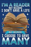 I'm A Reader Not Because I Don't Have A Life But Because I Choose To Have Many 1798069067 Book Cover