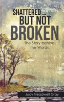 Shattered ... but Not Broken: The Story Behind the Words 1532016255 Book Cover