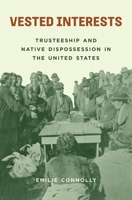Vested Interests: Trusteeship and Native Dispossession in the United States 0691240124 Book Cover