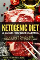 Ketogenic Diet: How to Lose 15 Pounds with the Ketogenic Diet in Two Weeks or Less: 30 Delicious Rapid Weight Loss Dinners (Keto Diet Recipes, Ketogenic Diet Cookbook: Book 1) 1519561598 Book Cover