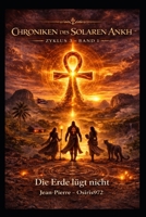 Chroniken des Solaren Ankh: Zyklus 3 – Band 1 – Die Erde lügt nicht (Chroniques de l'Ankh Solaire) (German Edition) B0GTVPM28M Book Cover