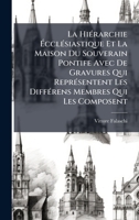 La HiÃ(c)rarchie à cclÃ(c)siastique Et La Maison Du Souverain Pontife Avec De Gravures Qui ReprÃ(c)sentent Les DiffÃ(c)rens Membres Qui Les Composent (Italian Edition) 1023943220 Book Cover