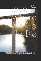 Love & Where We Go To Die: Poems B0BR73TK1T Book Cover