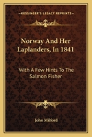 Norway, and Her Laplanders, in 1841: With a Few Hints to the Salmon Fisher 1378410610 Book Cover