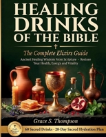 Healing Drinks of the Bible: The Complete Elixirs Guide — Ancient Healing Wisdom From Scripture to Restore Your Health, Energy and Vitality | 60 ... Biblical Hydration Plan (God's Pharmacy) B0HG7NKZRZ Book Cover