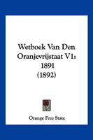 Wetboek Van Den Oranjevrijstaat V1: 1891 (1892) 1160760837 Book Cover