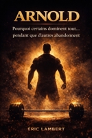 Arnold - Les Clés du Succès: Son histoire inspirante et les principes qui ont façonné sa légende (French Edition) B0FQ5GK62W Book Cover