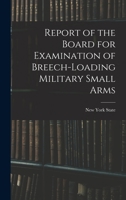 Report of the Board for Examination of Breech-Loading Military Small Arms 1018906894 Book Cover