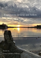 Expressions in Gray and Yellow: Poems?by?Laura?Critchlow?Dillaway B0FQ34W8L8 Book Cover