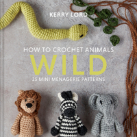 How to Crochet Animals: Wild: 25 mini menagerie patterns: 1 1911641778 Book Cover